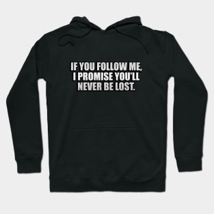 If you follow me, I promise you’ll never be lost Hoodie